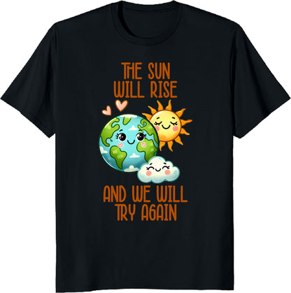 The Sun Will Rise We Will Try Again T-Shirt - Motivational Mental Health Tee, Positive Inspirational Shirt, Printed in USA