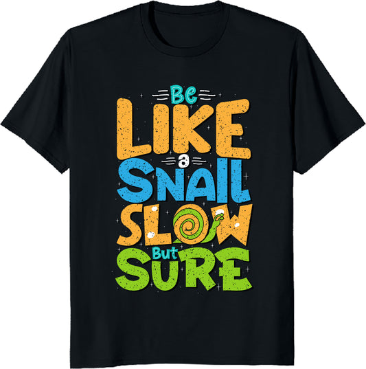 Be Like a Snail - Slow But Sure Unisex Tee - Motivational Snail Shirt