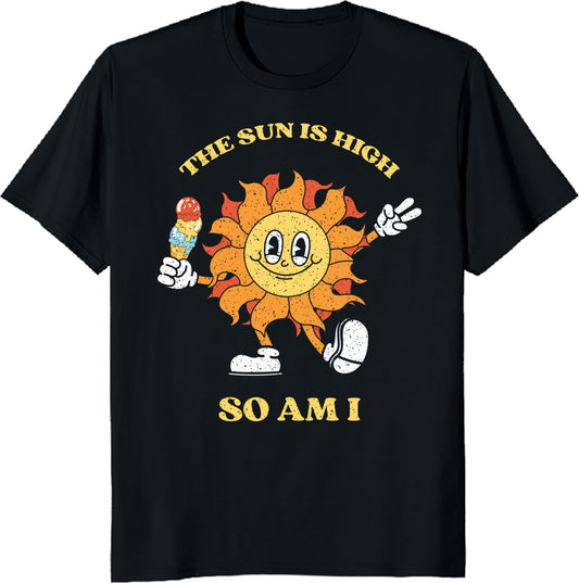 The Sun is High So Am I T-Shirt - Funny Summer Stoner Tee, Beach Vibes Unisex Tee, Printed in USA