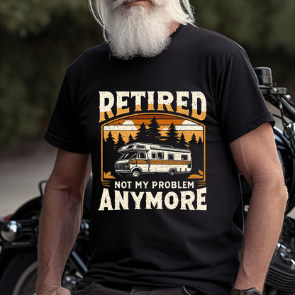 Retired Not My Problem Anymore T-Shirt – Funny Camping Shirt for Retirees – Relaxed Retirement Life Tee