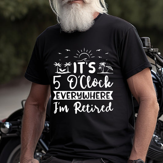 It’s 5 O’Clock Everywhere Shirt – Funny Retirement T-Shirt for Men & Women