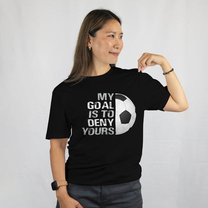 My Goal Is to Deny Yours Shirt - Funny Soccer Goalie Tee - Soccer Player Gift - Goalkeeper T-Shirt - Unisex Tee