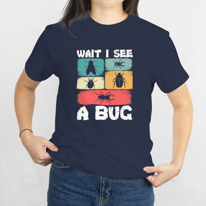 Wait I See a Bug T-Shirt - Funny Nature Lover, Hiking Camping Outdoors Insect Spotting Tee, Printed in USA