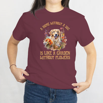 A Home Without a Dog is Like a Garden Without Flowers Unisex Tee – Pet & Nature Lover Shirt