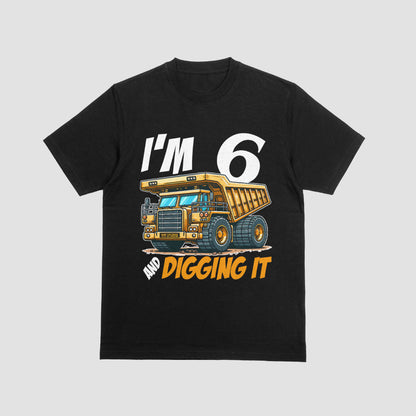 I’m 6 and Digging It – Dump Truck Birthday T-Shirt