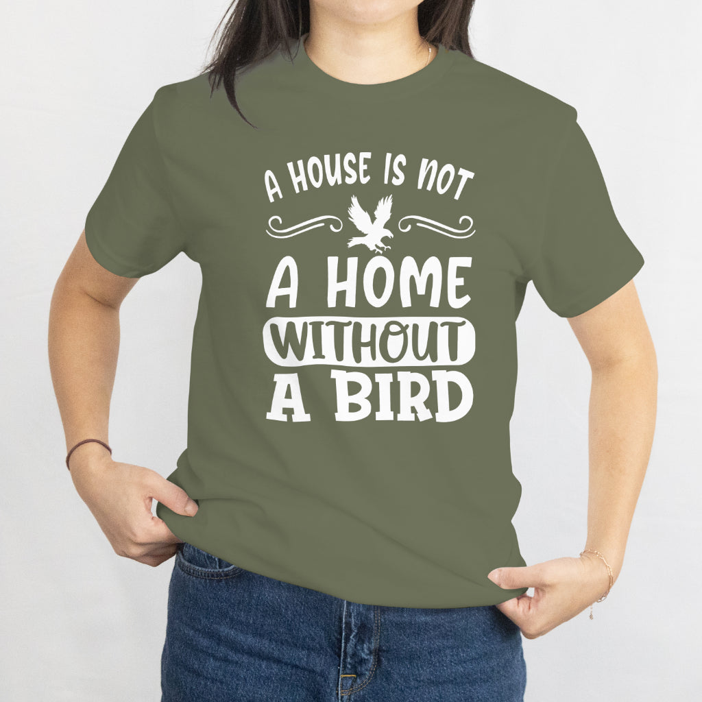 A House Is Not a Home Without a Bird Unisex Tee - Bird Lover T-Shirt