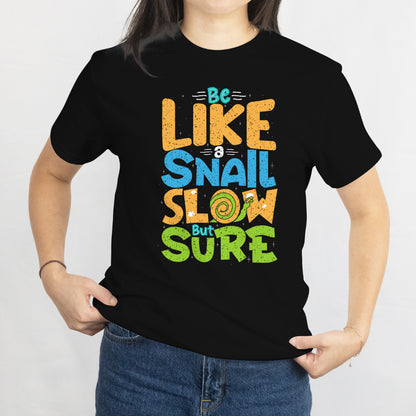 Be Like a Snail - Slow But Sure Unisex Tee - Motivational Snail Shirt