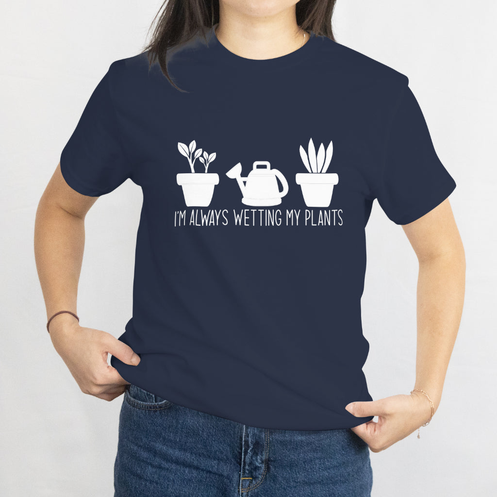 I'm Always Getting My Plants Unisex Tee - Cute Watering Can Gardening Shirt