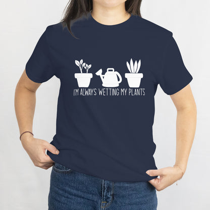 I'm Always Getting My Plants Unisex Tee - Cute Watering Can Gardening Shirt