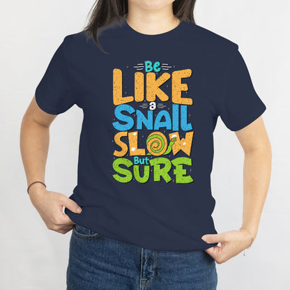 Be Like a Snail - Slow But Sure Unisex Tee - Motivational Snail Shirt