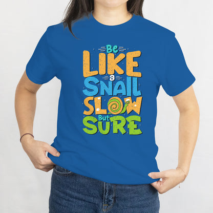 Be Like a Snail - Slow But Sure Unisex Tee - Motivational Snail Shirt