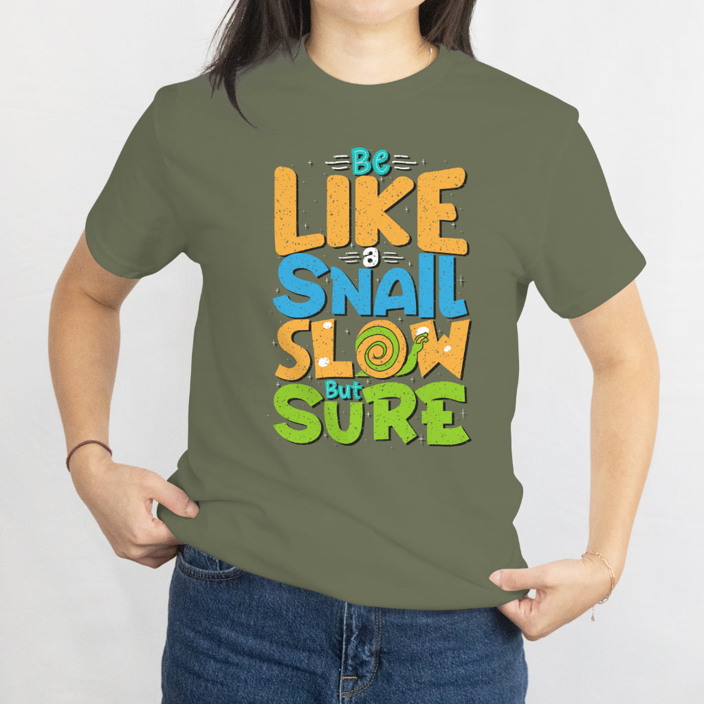 Be Like a Snail - Slow But Sure Unisex Tee - Motivational Snail Shirt