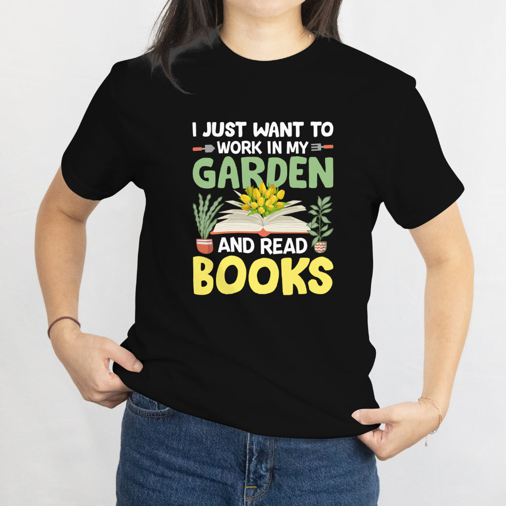 I Just Want to Work in My Garden and Read Books Unisex Tee – Plant & Book Lover Shirt