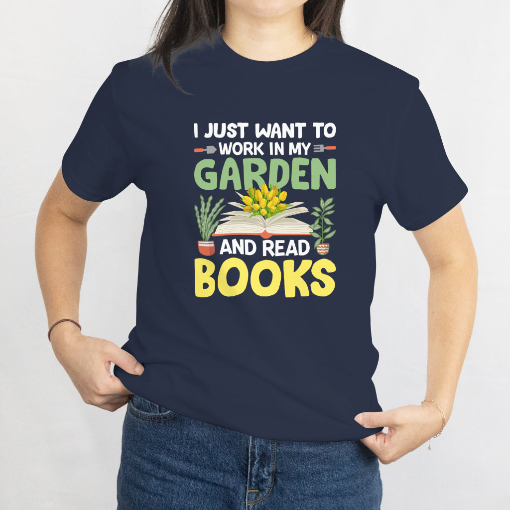 I Just Want to Work in My Garden and Read Books Unisex Tee – Plant & Book Lover Shirt