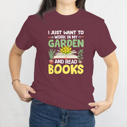 I Just Want to Work in My Garden and Read Books Unisex Tee – Plant & Book Lover Shirt