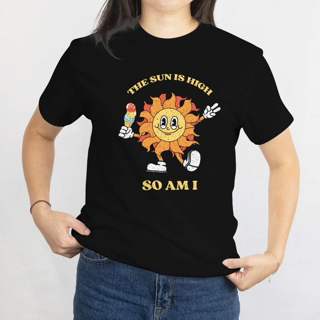 The Sun is High So Am I T-Shirt - Funny Summer Stoner Tee, Beach Vibes Unisex Tee, Printed in USA