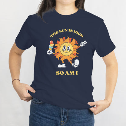 The Sun is High So Am I T-Shirt - Funny Summer Stoner Tee, Beach Vibes Unisex Tee, Printed in USA