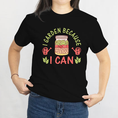 I Garden Because I Can Unisex Tee – Funny Gardening & Canning Mason Jar Shirt