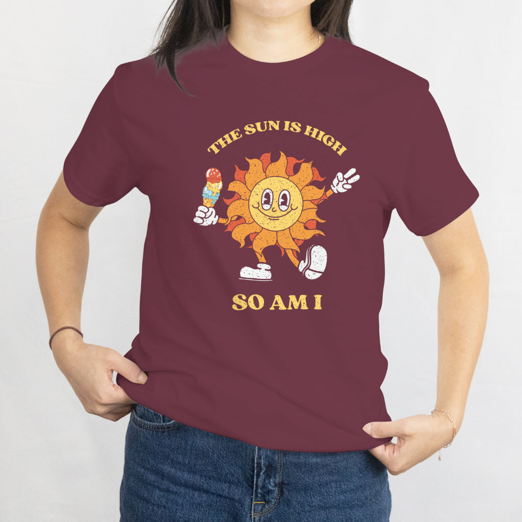 The Sun is High So Am I T-Shirt - Funny Summer Stoner Tee, Beach Vibes Unisex Tee, Printed in USA