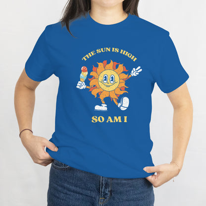 The Sun is High So Am I T-Shirt - Funny Summer Stoner Tee, Beach Vibes Unisex Tee, Printed in USA