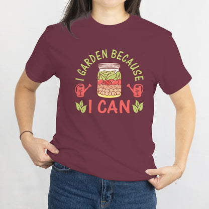 I Garden Because I Can Unisex Tee – Funny Gardening & Canning Mason Jar Shirt