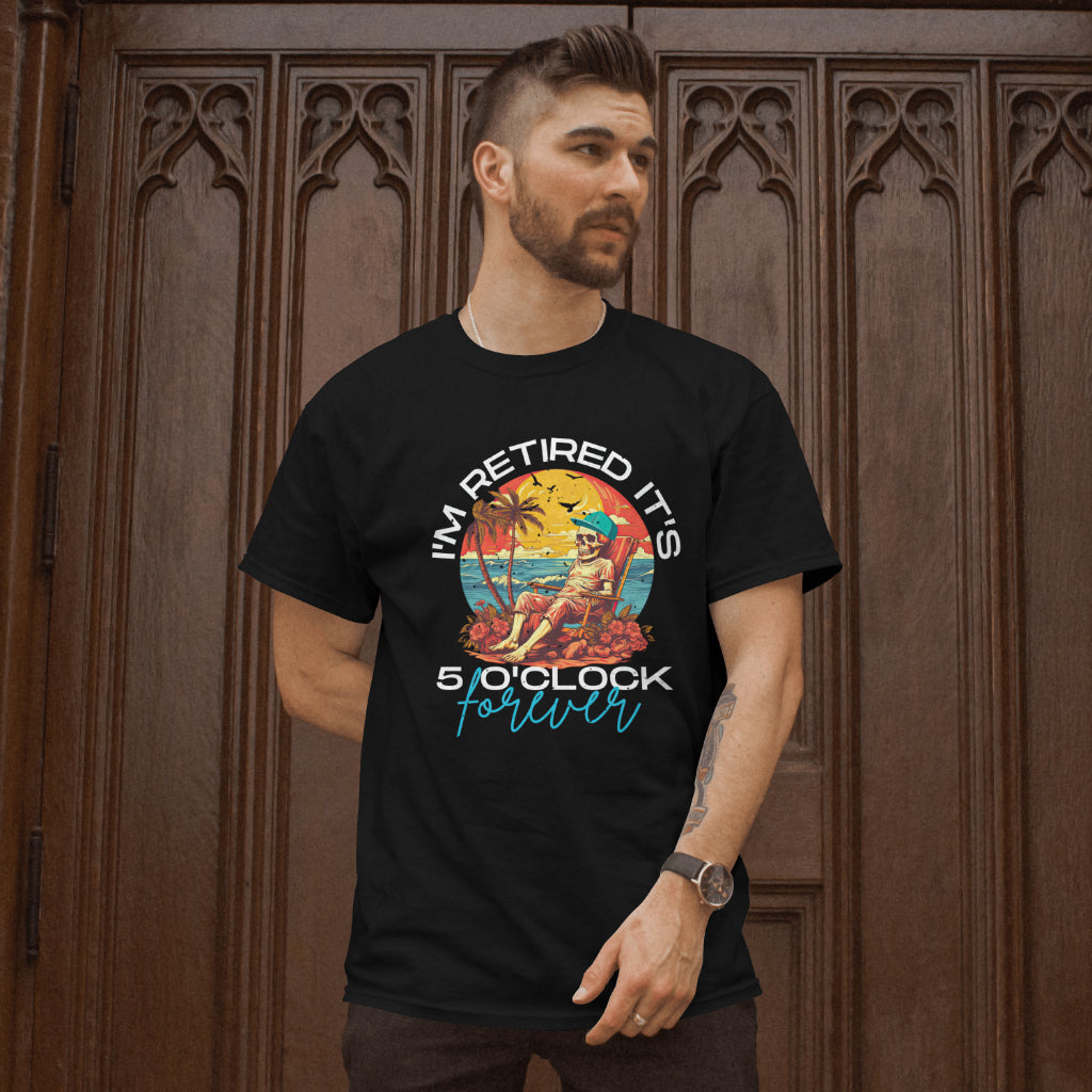 I'm Retired It's 5 O'Clock Everywhere T-Shirt - Funny Retirement Tee, Happy Hour Senior Gift, Printed in USA