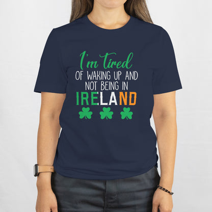 Shamrock "I’m Tired of Waking Up and Not Being in Ireland" Shirt – Funny Irish Tee, St. Patrick’s Day Gift