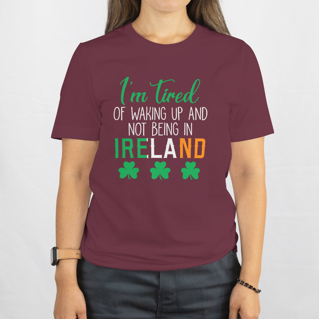 Shamrock "I’m Tired of Waking Up and Not Being in Ireland" Shirt – Funny Irish Tee, St. Patrick’s Day Gift