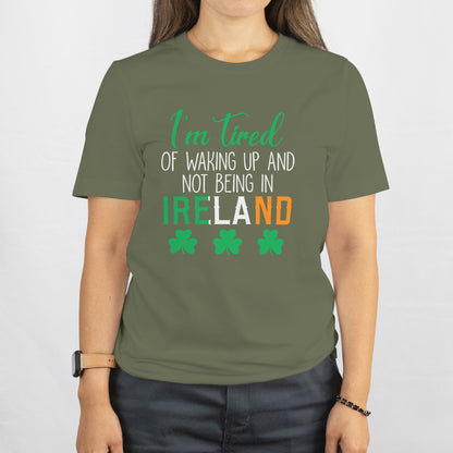 Shamrock "I’m Tired of Waking Up and Not Being in Ireland" Shirt – Funny Irish Tee, St. Patrick’s Day Gift