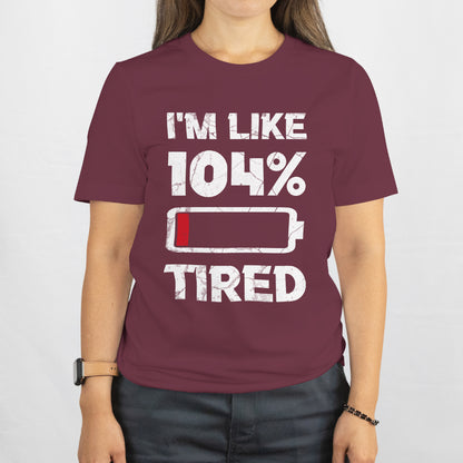 Sarcastic Humor Shirt, Tired AF Gift for Sleepy People I'm Like 104% Tired T-Shirt - Funny Quote Tee