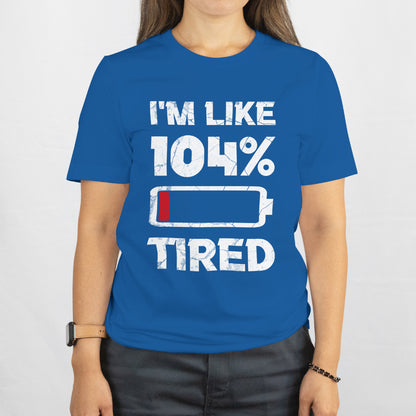 Sarcastic Humor Shirt, Tired AF Gift for Sleepy People I'm Like 104% Tired T-Shirt - Funny Quote Tee