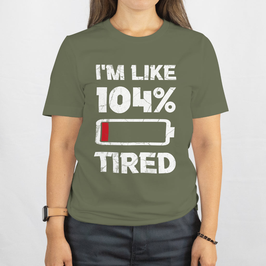 Sarcastic Humor Shirt, Tired AF Gift for Sleepy People I'm Like 104% Tired T-Shirt - Funny Quote Tee