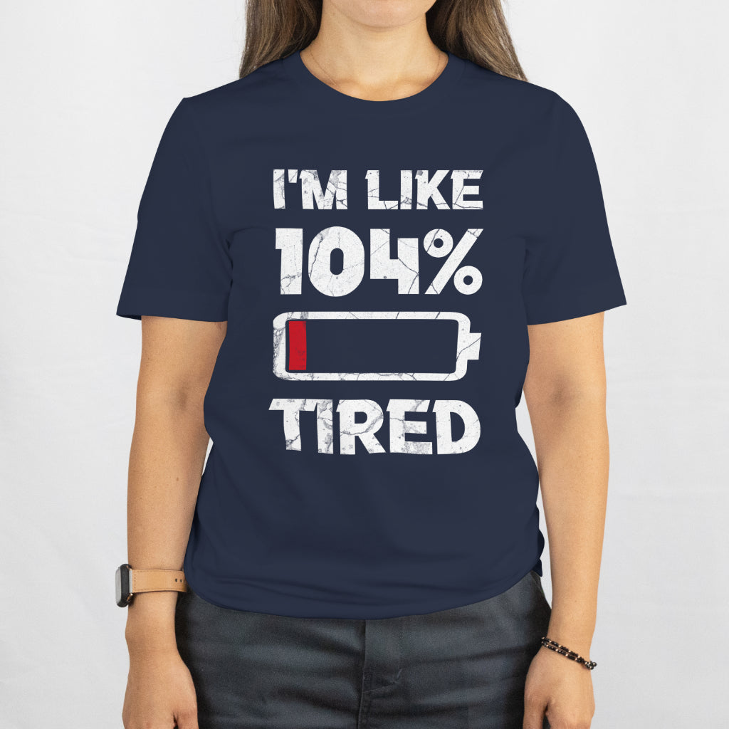 Sarcastic Humor Shirt, Tired AF Gift for Sleepy People I'm Like 104% Tired T-Shirt - Funny Quote Tee